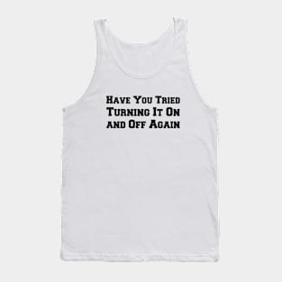 Have You Tried Turning It On and Off Again Tank Top